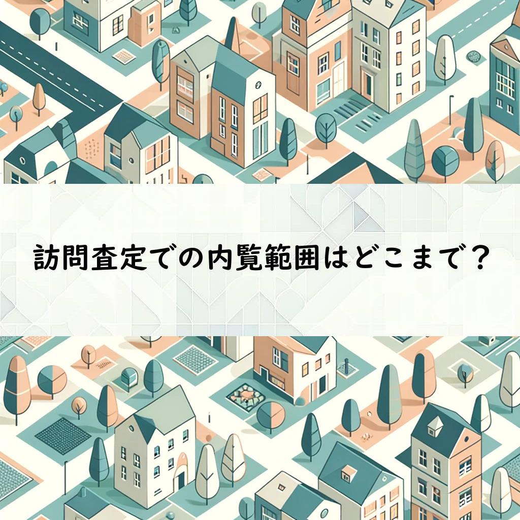 訪問査定での内覧範囲はどこまで？