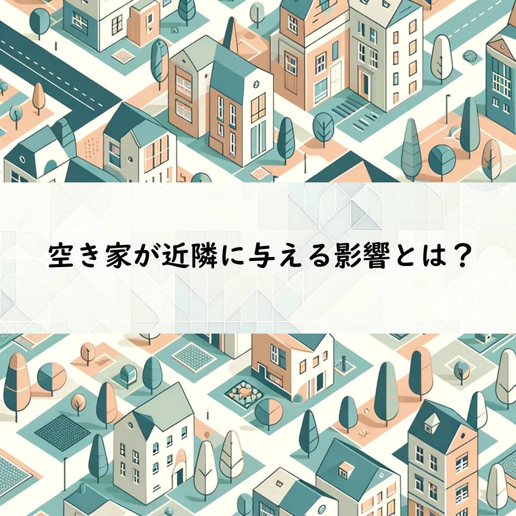 空き家が近隣に与える影響とは？