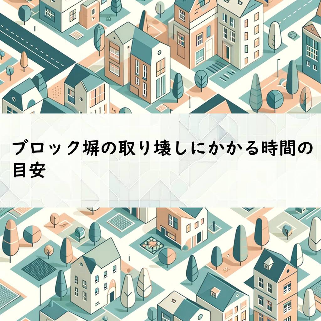 ブロック塀の取り壊しにかかる時間の目安