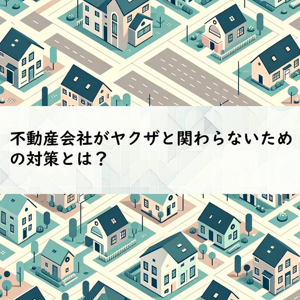 不動産会社がヤクザと関わらないための対策とは？