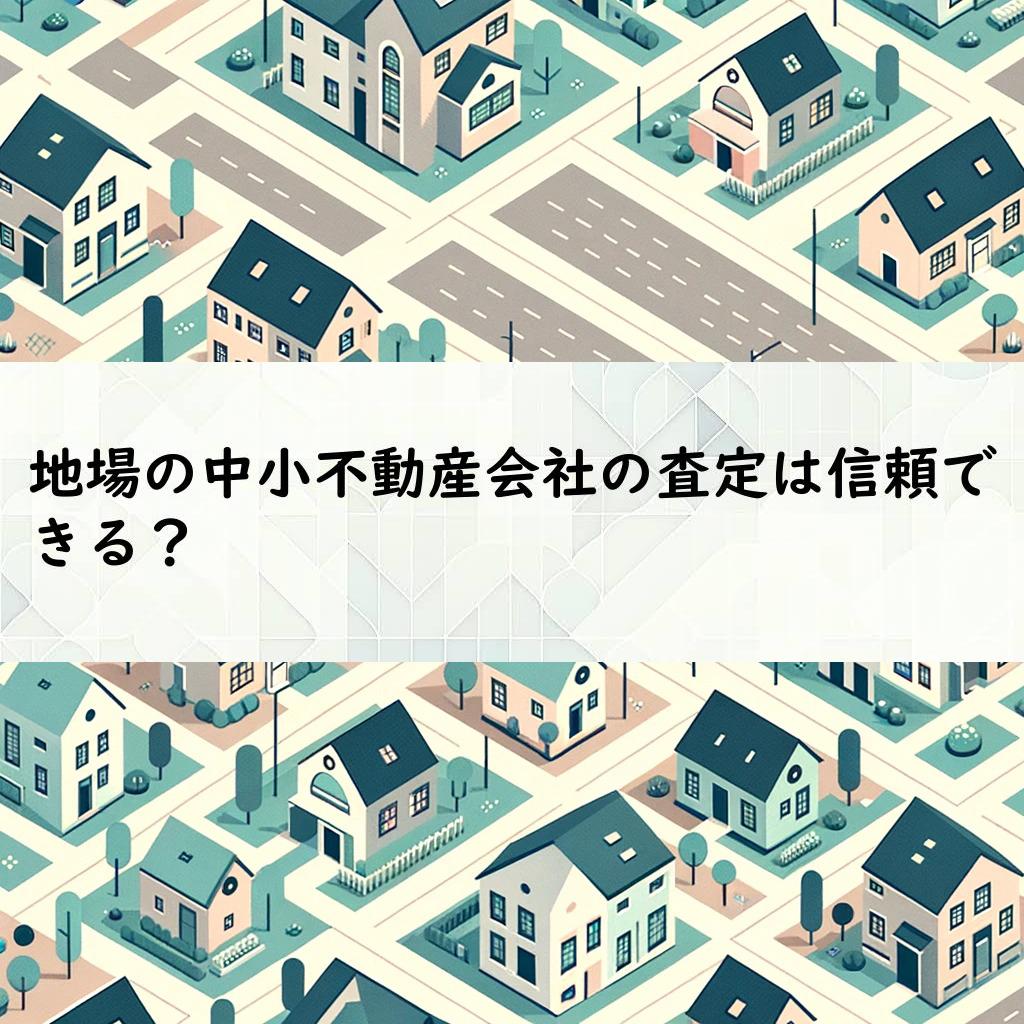 地場の中小不動産会社の査定は信頼できる？